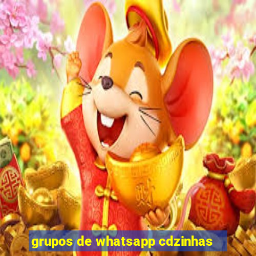 grupos de whatsapp cdzinhas